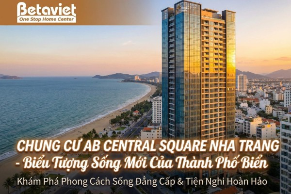 Chung cư AB Central Square Nha Trang: Đánh Giá Chi Tiết Vị Trí, Tiện Ích & Tiềm Năng Thiết Kế Nội Thất 2026