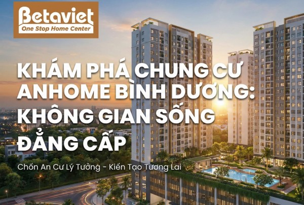 Chung Cư AnHome Bình Dương: Đánh Giá Chi Tiết Vị Trí, Giá Bán & Tiềm Năng 2026