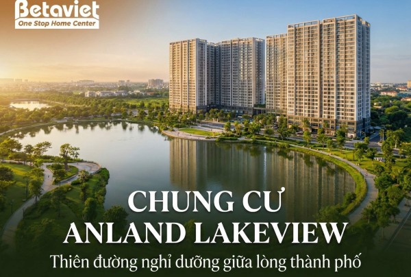 Chung Cư Anland LakeView: Đánh Giá Chi Tiết Vị Trí, Thiết Kế & Thực Tế Sau 4 Năm Bàn Giao