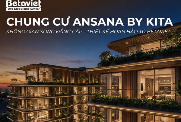 Chung Cư Ansana By Kita: Đánh Giá Chi Tiết Vị Trí, Giá Bán & Thiết Kế Nội Thất 2026