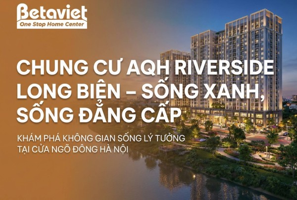 Chung Cư AQH Riverside Long Biên: Đánh Giá Chi Tiết 2026