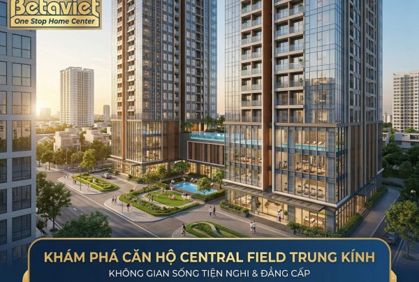 Căn Hộ Chung Cư Central Field Trung Kính: Đánh Giá Chi Tiết Vị Trí, Giá Bán & Tiềm Năng Nội Thất 2026