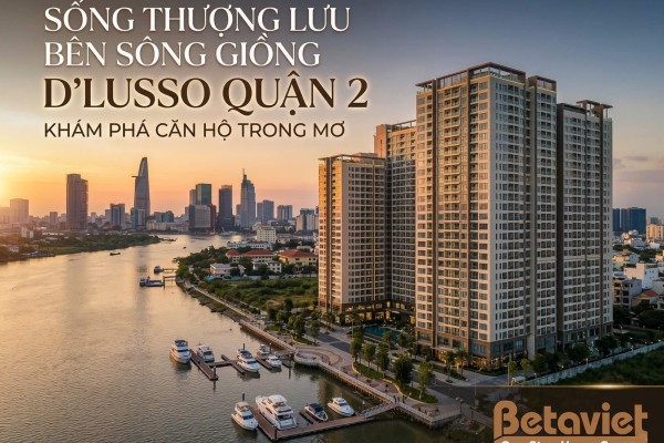 Căn Hộ D’Lusso Quận 2: Review Chi Tiết Giá, Tiện Ích & Thiết Kế Nội Thất (2026)