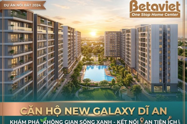 Review Căn Hộ New Galaxy Dĩ An: Dự Án Smart Home 6 Blocks Của Hưng Thịnh 2026