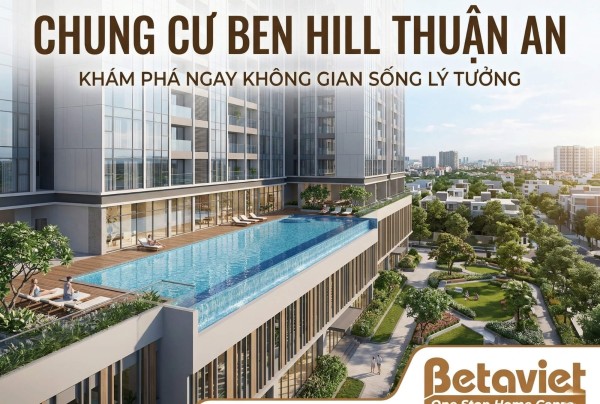 Chung Cư Ben Hill Thuận An: Đánh Giá Chi Tiết Vị Trí, Thiết Kế, Giá Bán 2026
