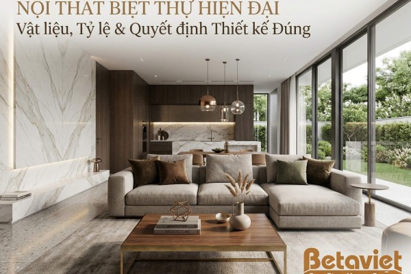 Nội Thất Biệt Thự Hiện Đại: Vật Liệu, Tỷ Lệ và Quyết Định Thiết Kế Đúng