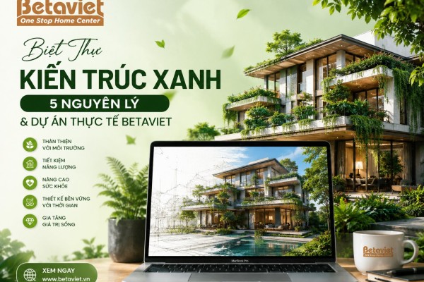 Biệt Thự Kiến Trúc Xanh: 5 Nguyên Lý & Dự Án Thực Tế Betaviet