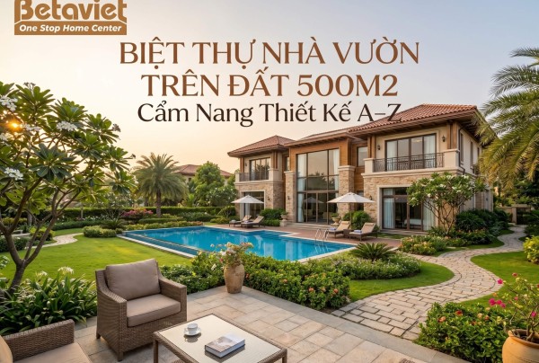 Biệt Thự Nhà Vườn Trên Đất 500m2: Cẩm Nang Thiết Kế A–Z