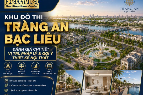 Khu Đô Thị Tràng An Bạc Liêu: Đánh Giá Chi Tiết Vị Trí, Pháp Lý & Gợi Ý Thiết Kế Nội Thất