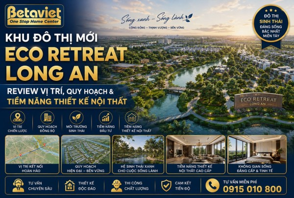 Khu Đô Thị Mới Eco Retreat Long An: Review Vị Trí, Quy Hoạch & Tiềm Năng Thiết Kế Nội Thất 2026