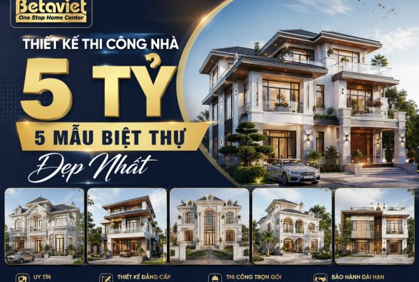 Thiết Kế Thi Công Nhà 5 Tỷ: 5 Mẫu Biệt Thự Đẹp Nhất 2026 | Betaviet