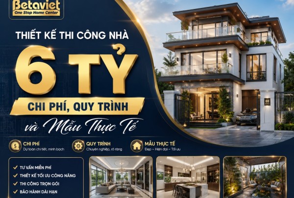 Thiết kế thi công nhà 6 tỷ: Chi phí, quy trình và mẫu thực tế 2026