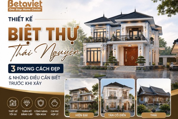 Thiết Kế Biệt Thự Thái Nguyên: 3 Phong Cách Đẹp & Những Điều Cần Biết Trước Khi Xây