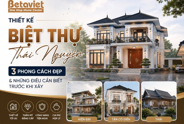 Thiết Kế Biệt Thự Thái Nguyên: 3 Phong Cách Đẹp & Những Điều Cần Biết Trước Khi Xây