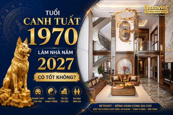 Tuổi Canh Tuất 1970 làm nhà năm 2027 có đẹp không? Xem tuổi xây nhà chuẩn phong thủy