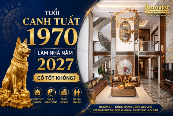https://betaviet.vn/tuoi-canh-tuat-1970-lam-nha-nam-2027-co-dep-khong-xem-tuoi-xay-nha-chuan-phong-thuy/