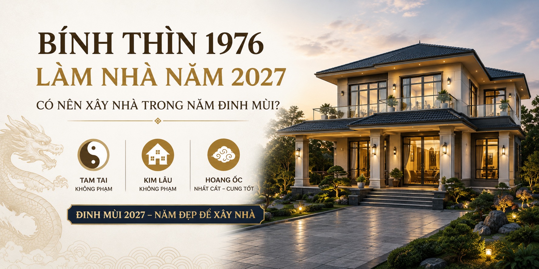 Tuổi Bính Thìn 1976 làm nhà năm 2027: Có nên xây nhà trong năm Đinh Mùi?