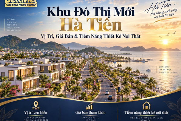 Khu Đô Thị Mới Hà Tiên: Vị Trí, Giá Bán & Tiềm Năng Thiết Kế Nội Thất 2026
