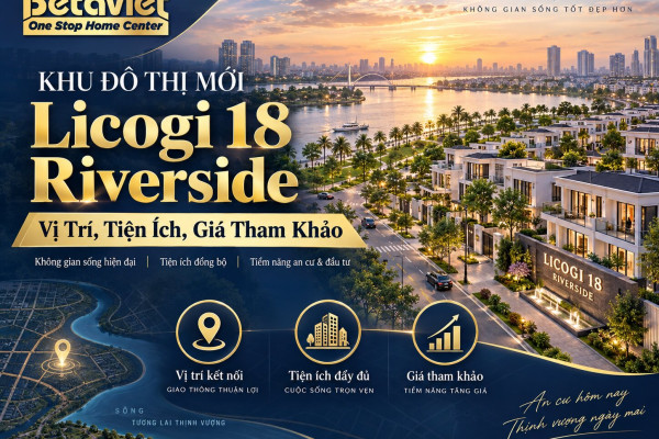 Khu Đô Thị Mới Licogi 18 Riverside: Vị Trí, Tiện Ích, Giá Tham Khảo 2026