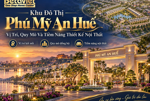 Khu Đô Thị Phú Mỹ An Huế: Vị Trí, Quy Mô Và Tiềm Năng Thiết Kế Nội Thất