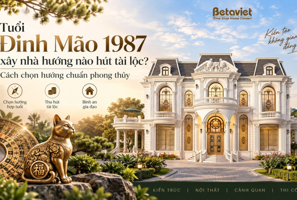 Tuổi Đinh Mão 1987 xây nhà hướng nào hút tài lộc? Cách chọn hướng chuẩn phong thủy