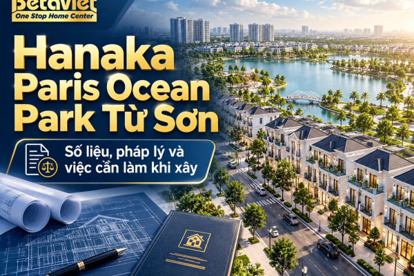 Hanaka Paris Ocean Park Từ Sơn: số liệu, pháp lý và việc cần làm khi xây