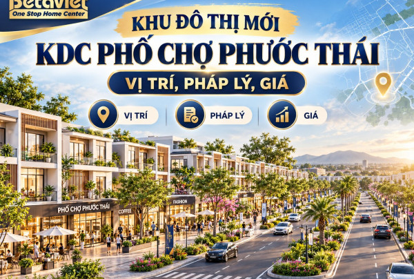 Khu Đô Thị Mới KDC Phố Chợ Phước Thái: Vị Trí, Pháp Lý, Giá 2026