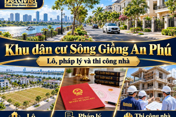Khu dân cư Sông Giồng An Phú: lô, pháp lý và thi công nhà