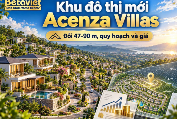 Khu đô thị mới Acenza Villas: đồi 47–90 m, quy hoạch và giá