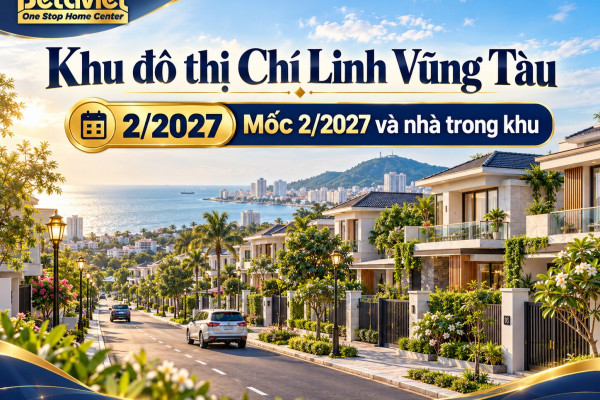 Khu đô thị Chí Linh Vũng Tàu: mốc 2/2027 và nhà trong khu