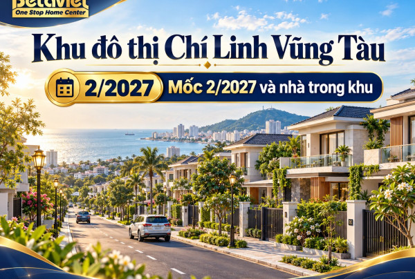 Khu đô thị Chí Linh Vũng Tàu: mốc 2/2027 và nhà trong khu