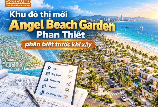 Khu đô thị mới Angel Beach Garden Phan Thiết: phân biệt trước khi xây