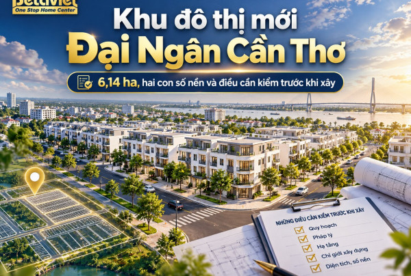 Khu đô thị mới Đại Ngân Cần Thơ: 6,14 ha, hai con số nền và điều cần kiểm trước khi xây