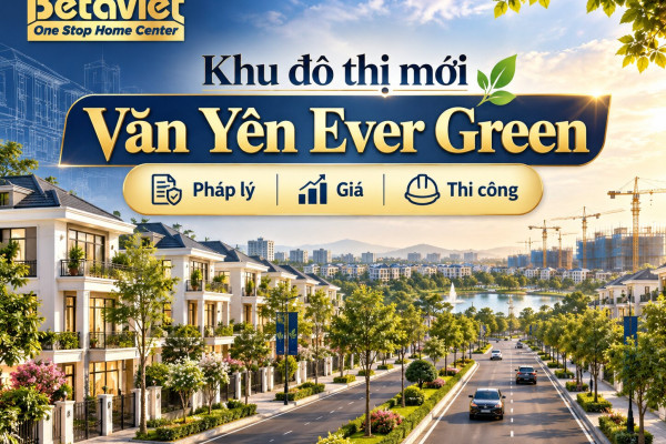 Khu đô thị mới Văn Yên Ever Green: pháp lý, giá, thi công