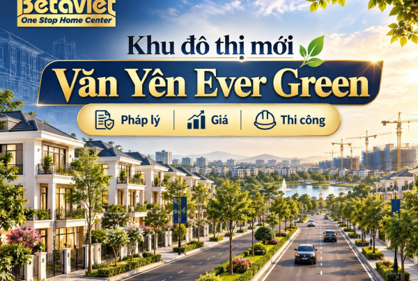 Khu đô thị mới Văn Yên Ever Green: pháp lý, giá, thi công