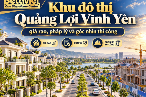 Khu đô thị Quảng Lợi Vĩnh Yên: giá rao, pháp lý và góc nhìn thi công