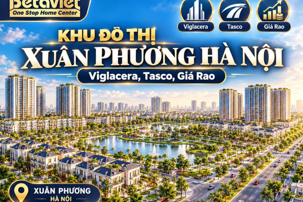 Khu Đô Thị Xuân Phương Hà Nội: Viglacera, Tasco, Giá Rao 2026