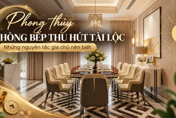 Phong thủy phòng bếp thu hút tài lộc: Những nguyên tắc gia chủ nên biết